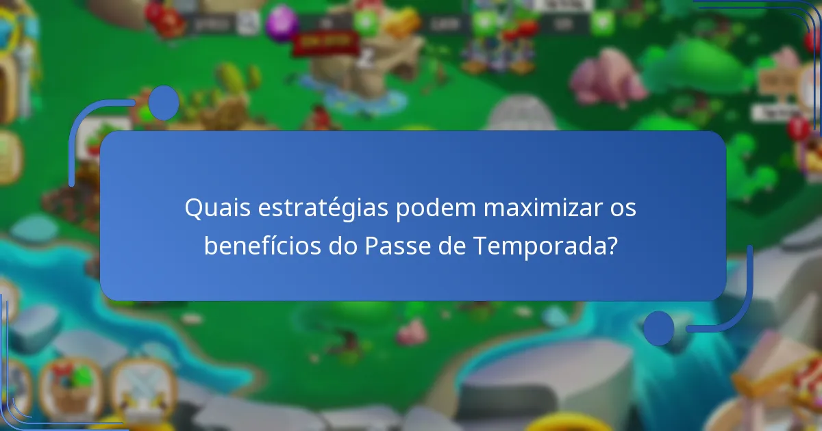 Quais estratégias podem maximizar os benefícios do Passe de Temporada?